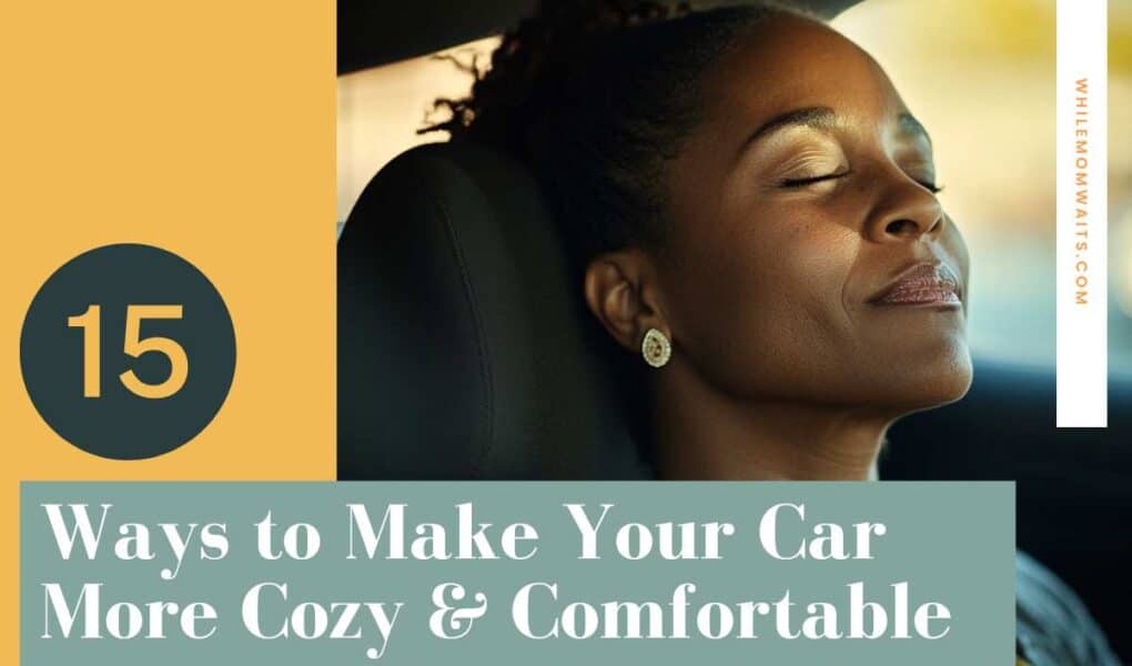 woman sitting in car relaxing. 15 Ways for moms to make cars more cozy and comfortable while waiting in car.