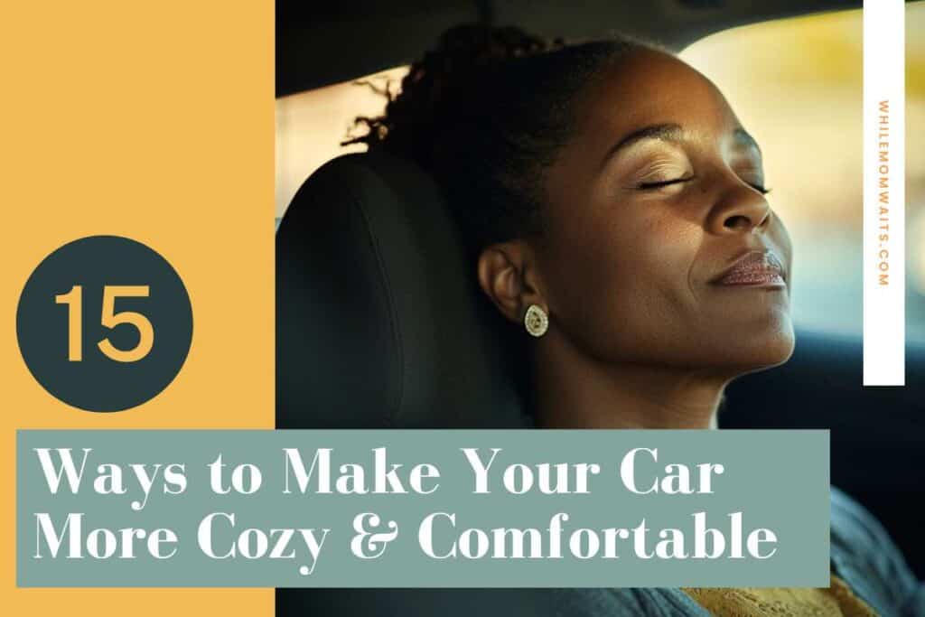 woman sitting in car relaxing. 15 Ways for moms to make cars more cozy and comfortable while waiting in car.