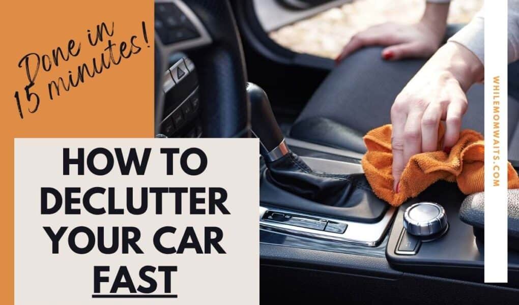 5-step method to declutter your car in under 15 minutes - in the school pickup line, sports practice, etc...