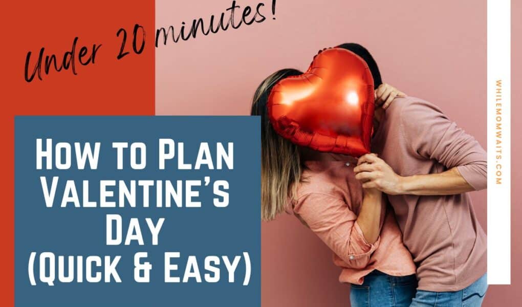 List of great ideas to plan Valentine's Day quickly (BUT thoughtfully!) to celebrate with your partner, friends or kids!