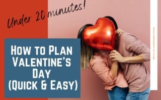 List of great ideas to plan Valentine's Day quickly (BUT thoughtfully!) to celebrate with your partner, friends or kids!