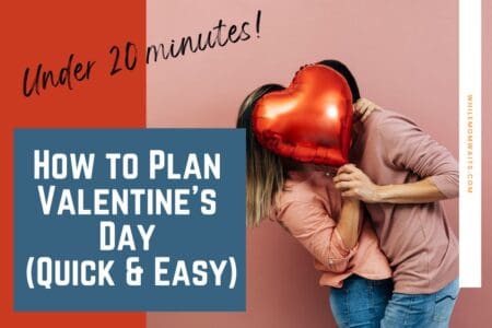 List of great ideas to plan Valentine's Day quickly (BUT thoughtfully!) to celebrate with your partner, friends or kids!